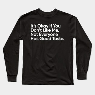 It’s Okay If You Don’t Like Me.  Not Everyone Has Good Taste. Long Sleeve T-Shirt